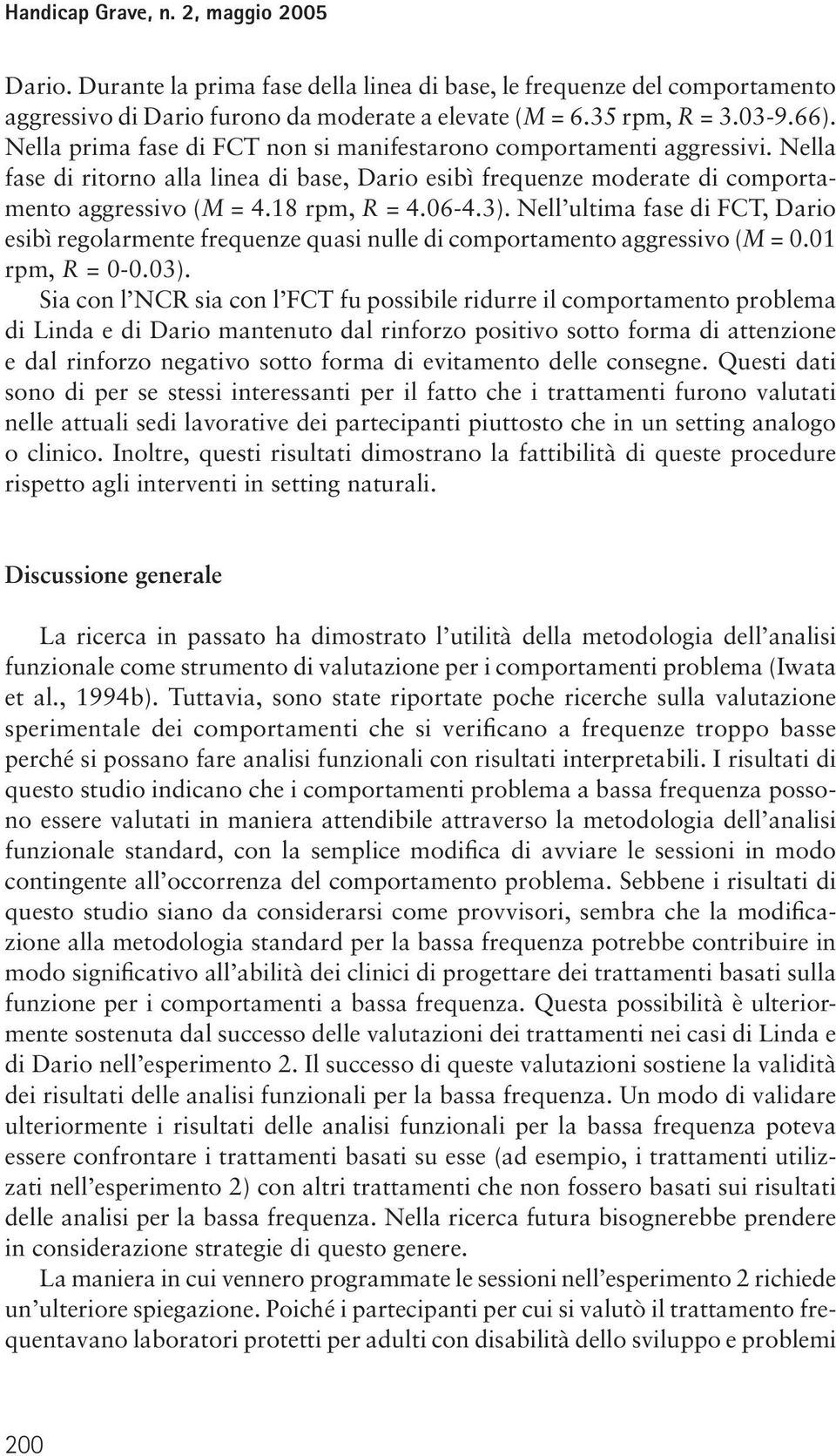 3). Nell ultima fase di FCT, Dario esibì regolarmente frequenze quasi nulle di comportamento aggressivo (M = 0.01 rpm, R = 0-0.03).