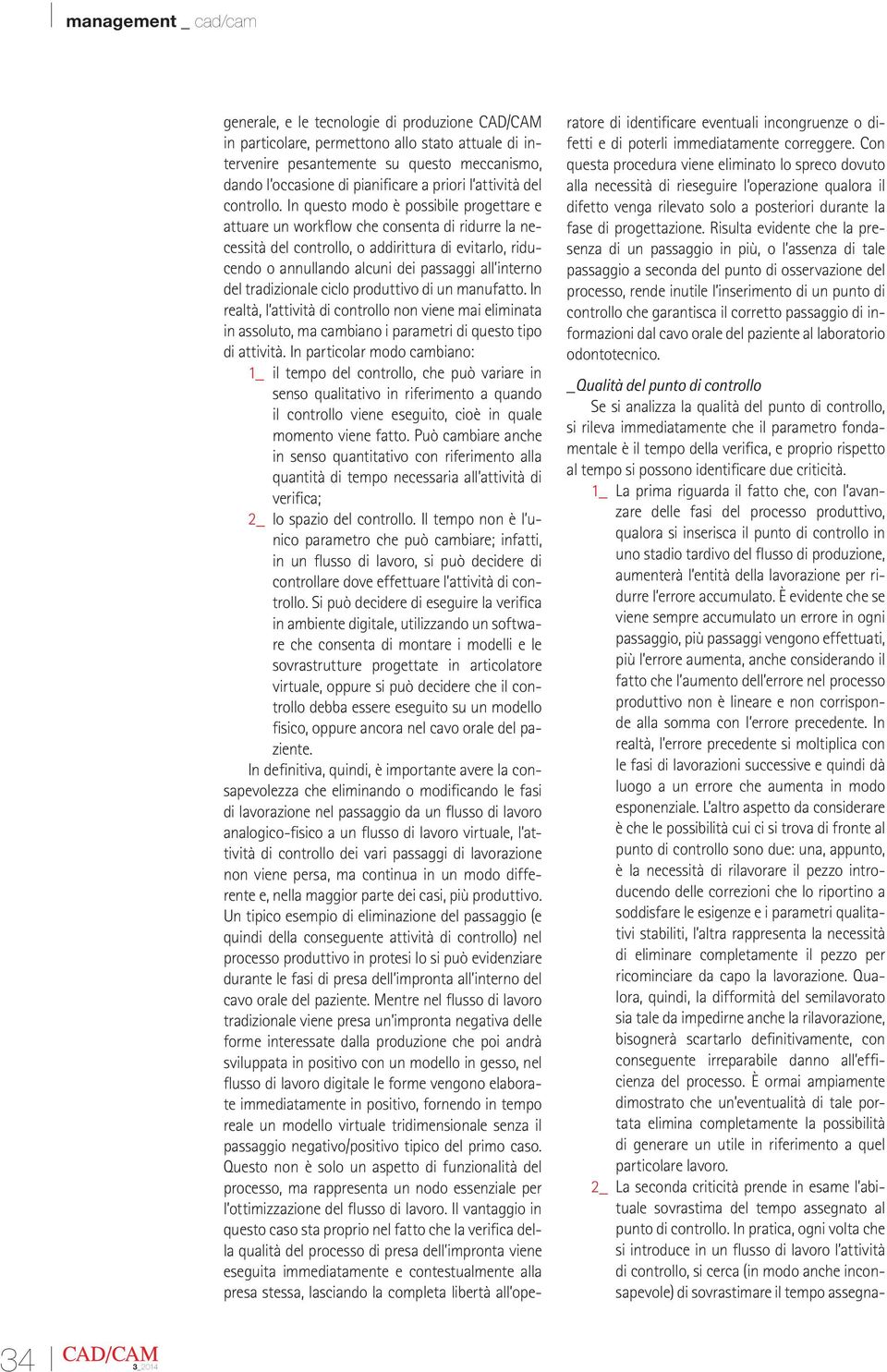 In questo modo è possibile progettare e attuare un worklow che consenta di ridurre la necessità del controllo, o addirittura di evitarlo, riducendo o annullando alcuni dei passaggi all interno del