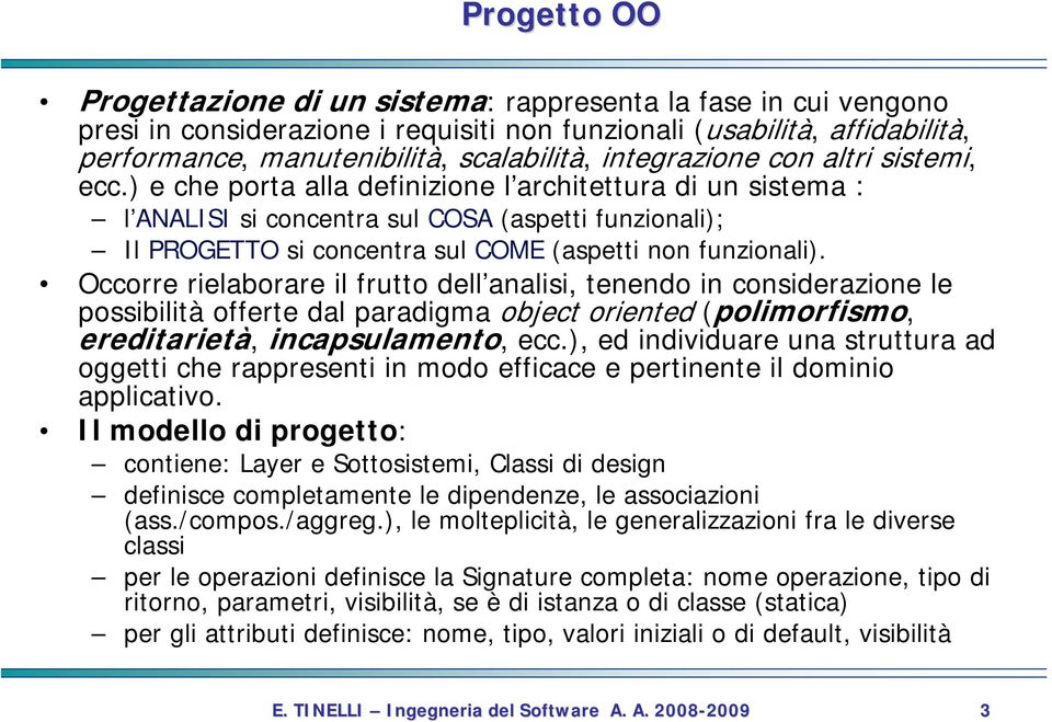 ) e che porta alla definizione l architettura di un sistema : l ANALISI si concentra sul COSA (aspetti funzionali); Il PROGETTO si concentra sul COME (aspetti non funzionali).