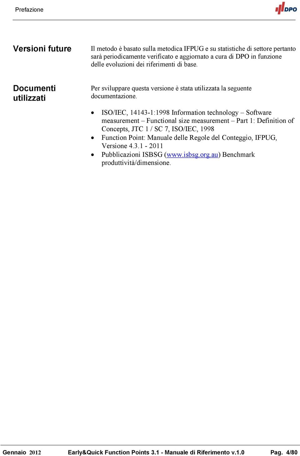 ISO/IEC, 14143-1:1998 Information technology Software measurement Functional size measurement Part 1: Definition of Concepts, JTC 1 / SC 7, ISO/IEC, 1998 Function Point: