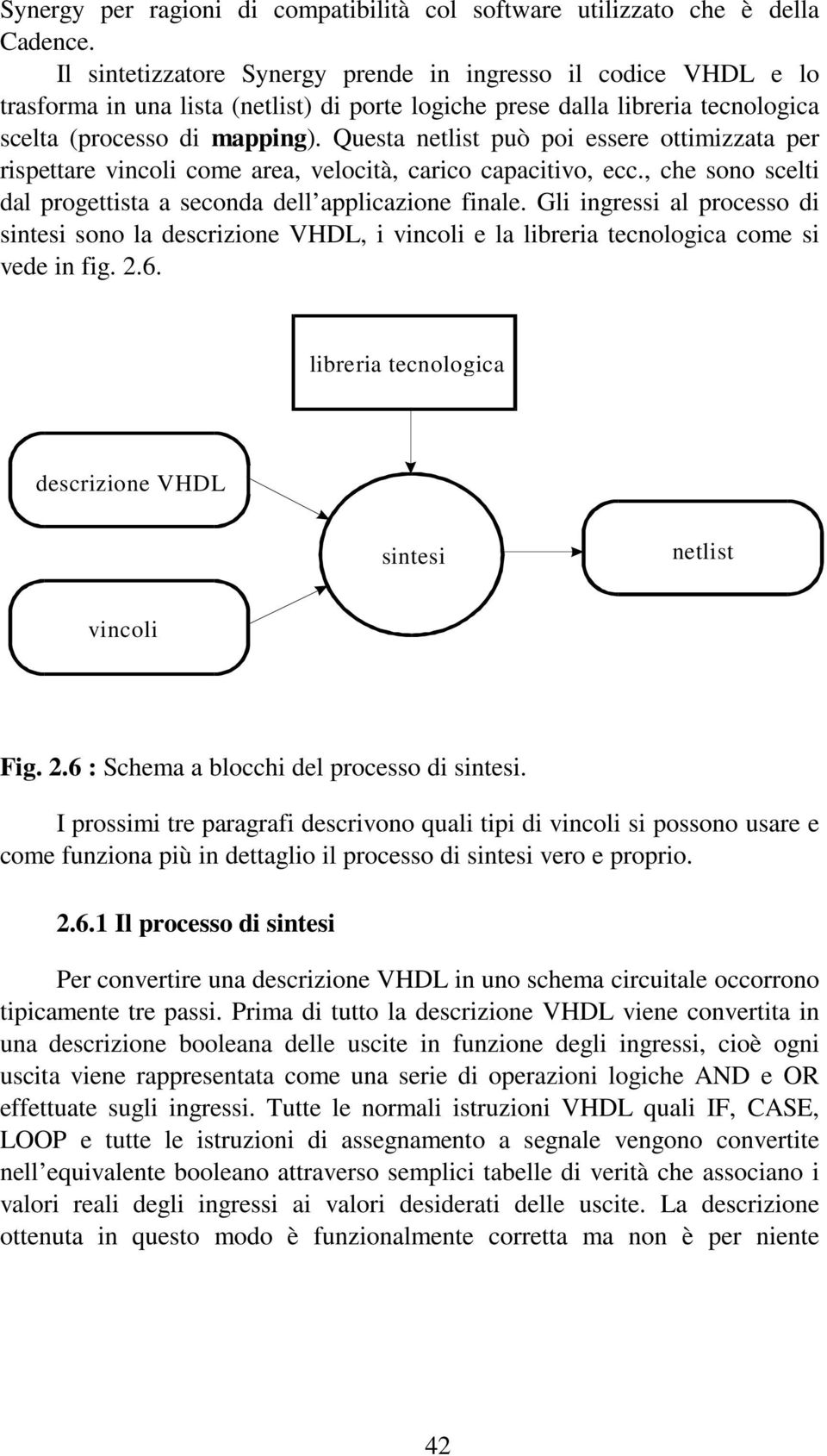 Questa netlist può poi essere ottimizzata per rispettare vincoli come area, velocità, carico capacitivo, ecc., che sono scelti dal progettista a seconda dell applicazione finale.