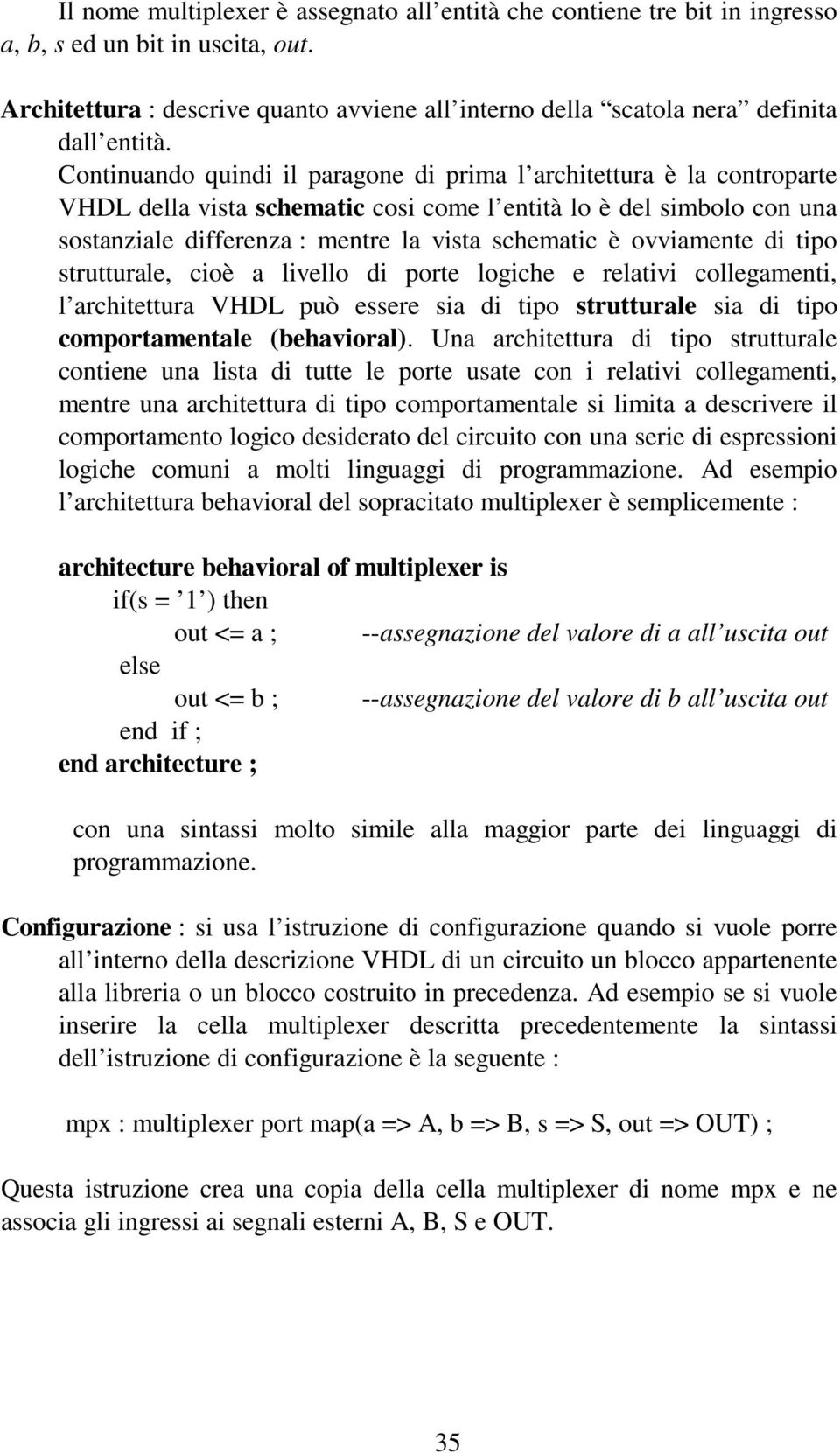Continuando quindi il paragone di prima l architettura è la controparte VHDL della vista schematic cosi come l entità lo è del simbolo con una sostanziale differenza : mentre la vista schematic è
