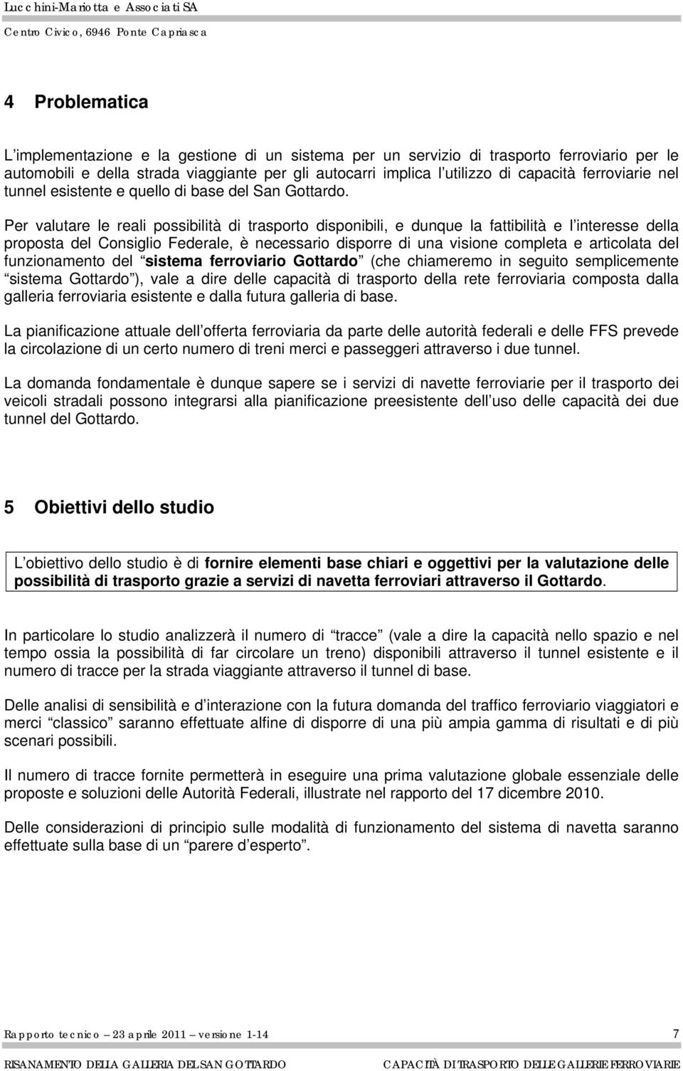 Per valutare le reali possibilità di trasporto disponibili, e dunque la fattibilità e l interesse della proposta del Consiglio Federale, è necessario disporre di una visione completa e articolata del