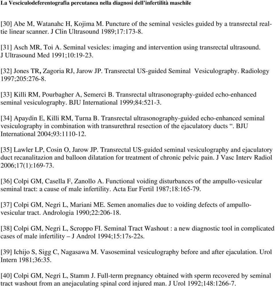 Radiology 1997;205:276-8. [33] Killi RM, Pourbagher A, Semerci B. Transrectal ultrasonography-guided echo-enhanced seminal vesiculography. BJU International 1999;84:521-3.