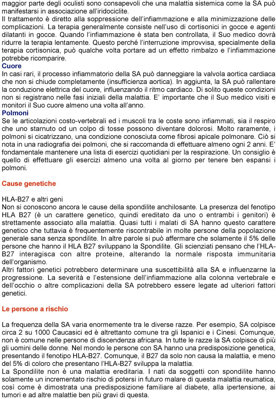 Quando l infiammazione è stata ben controllata, il Suo medico dovrà ridurre la terapia lentamente.