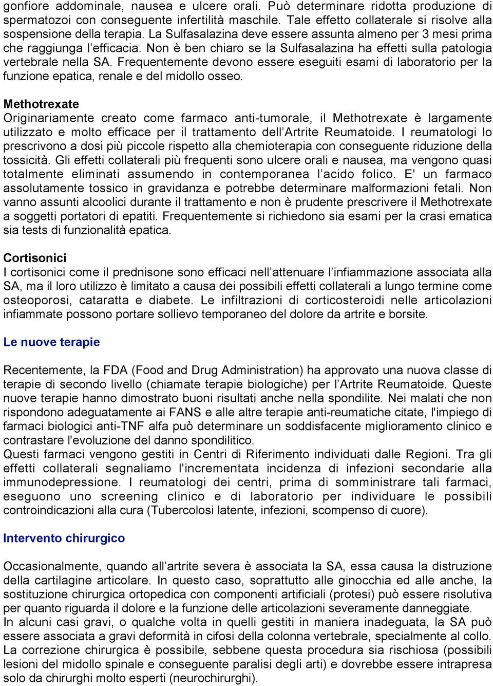 Frequentemente devono essere eseguiti esami di laboratorio per la funzione epatica, renale e del midollo osseo.