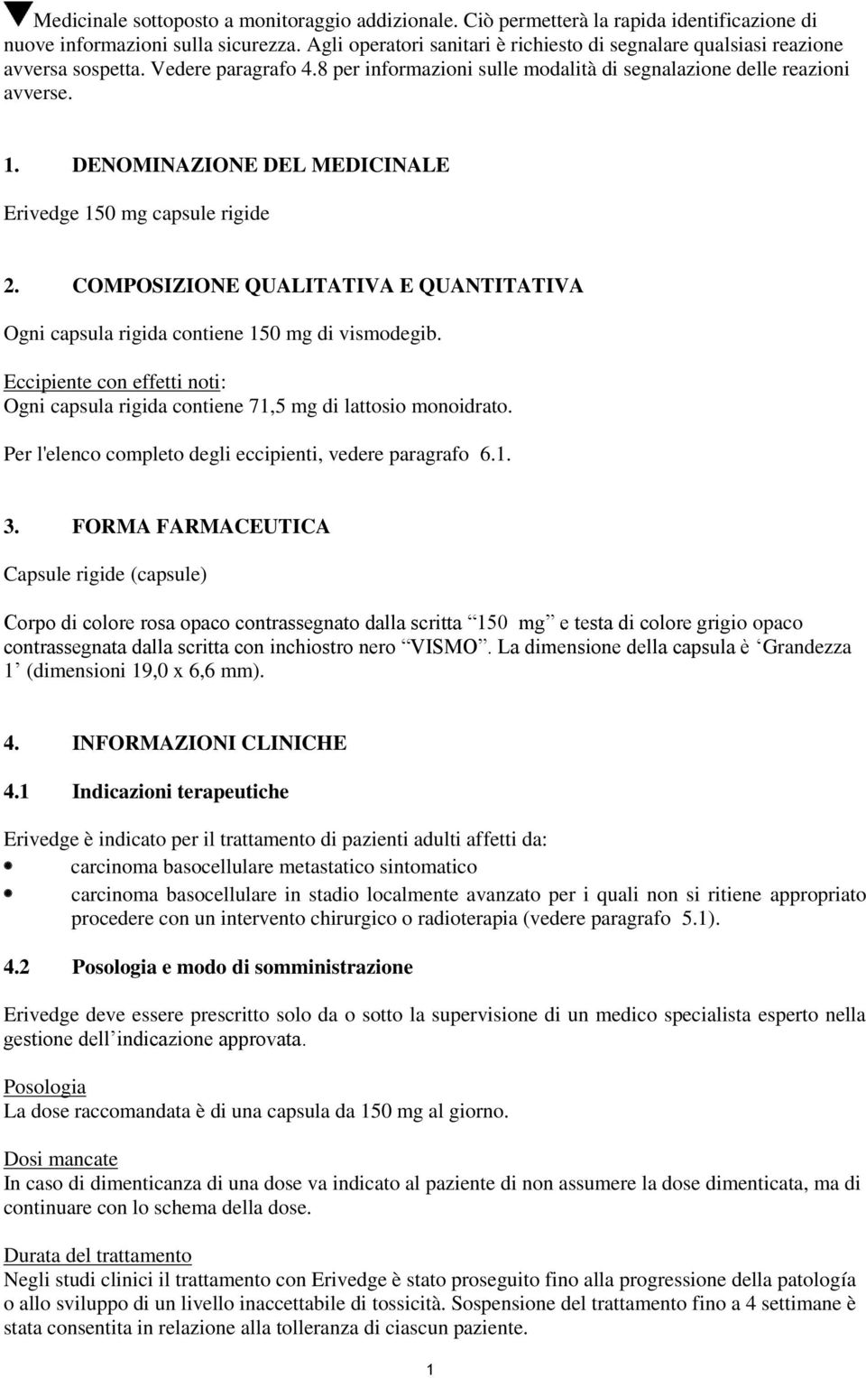 DENOMINAZIONE DEL MEDICINALE Erivedge 150 mg capsule rigide 2. COMPOSIZIONE QUALITATIVA E QUANTITATIVA Ogni capsula rigida contiene 150 mg di vismodegib.