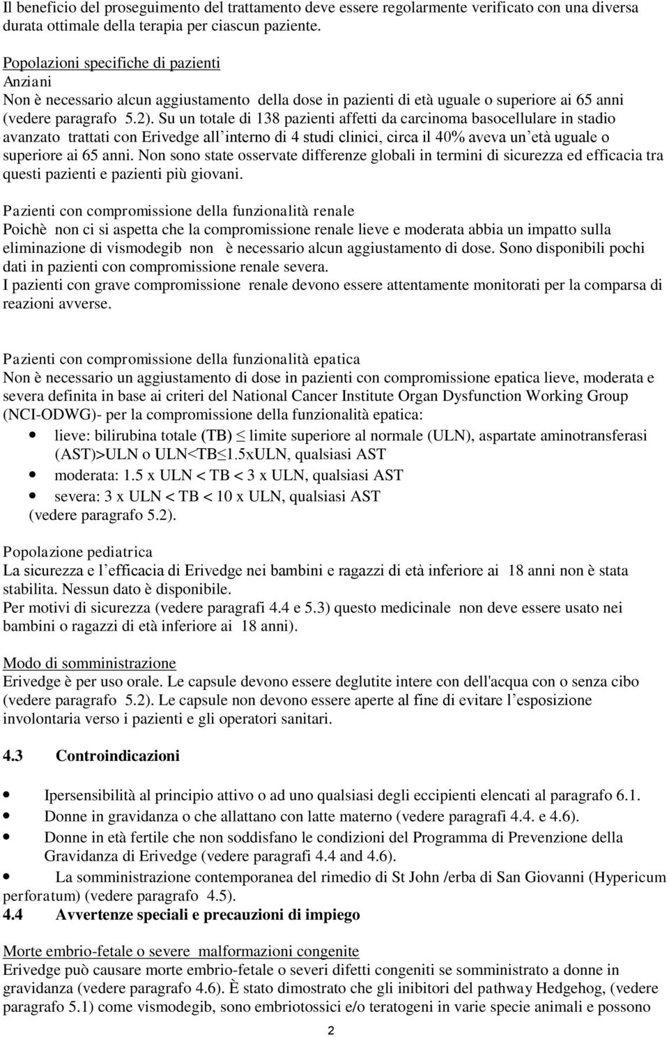 Su un totale di 138 pazienti affetti da carcinoma basocellulare in stadio avanzato trattati con Erivedge all interno di 4 studi clinici, circa il 40% aveva un età uguale o superiore ai 65 anni.