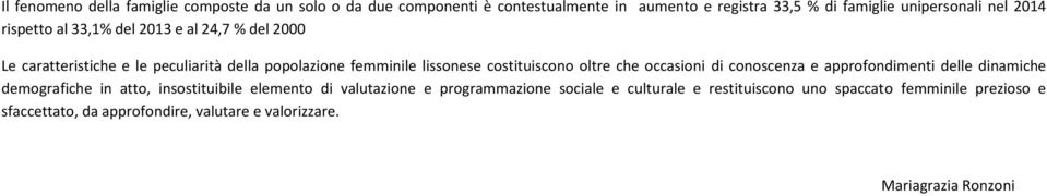 oltre che occasioni di conoscenza e approfondimenti delle dinamiche demografiche in atto, insostituibile elemento di valutazione e