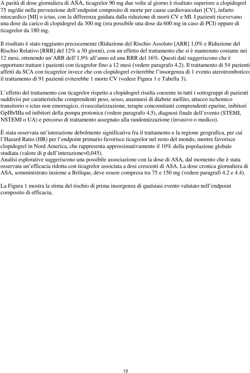 I pazienti ricevevano una dose da carico di clopidogrel da 300 mg (era possibile una dose da 600 mg in caso di PCI) oppure di ticagrelor da 180 mg.