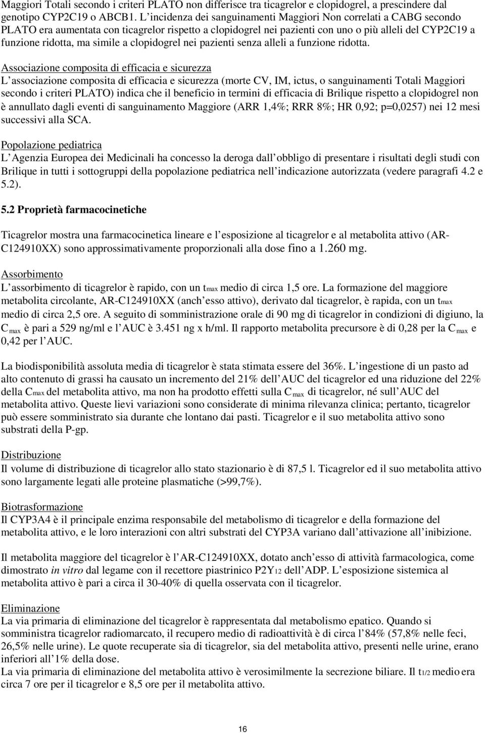 simile a clopidogrel nei pazienti senza alleli a funzione ridotta.