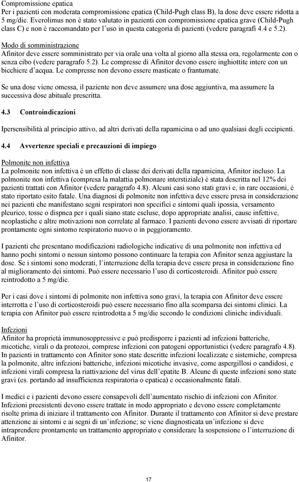 Modo di somministrazione Afinitor deve essere somministrato per via orale una volta al giorno alla stessa ora, regolarmente con o senza cibo (vedere paragrafo 5.2).