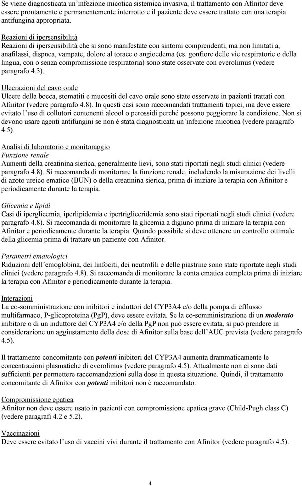 Reazioni di ipersensibilità Reazioni di ipersensibilità che si sono manifestate con sintomi comprendenti, ma non limitati a, anafilassi, dispnea, vampate, dolore al torace o angioedema (es.