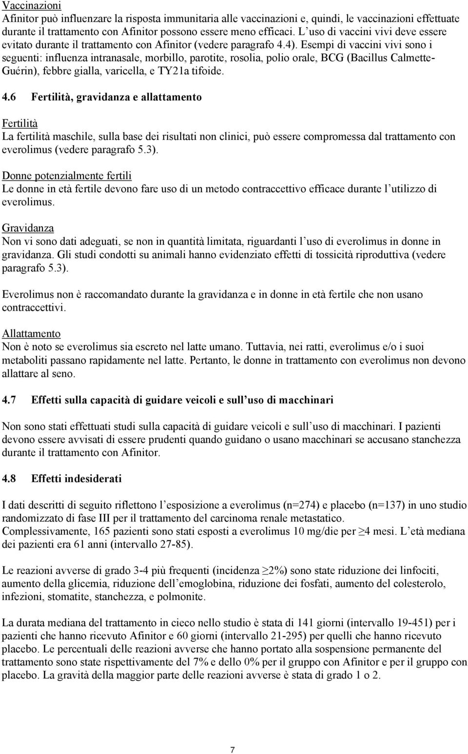 Esempi di vaccini vivi sono i seguenti: influenza intranasale, morbillo, parotite, rosolia, polio orale, BCG (Bacillus Calmette- Guérin), febbre gialla, varicella, e TY21a tifoide. 4.