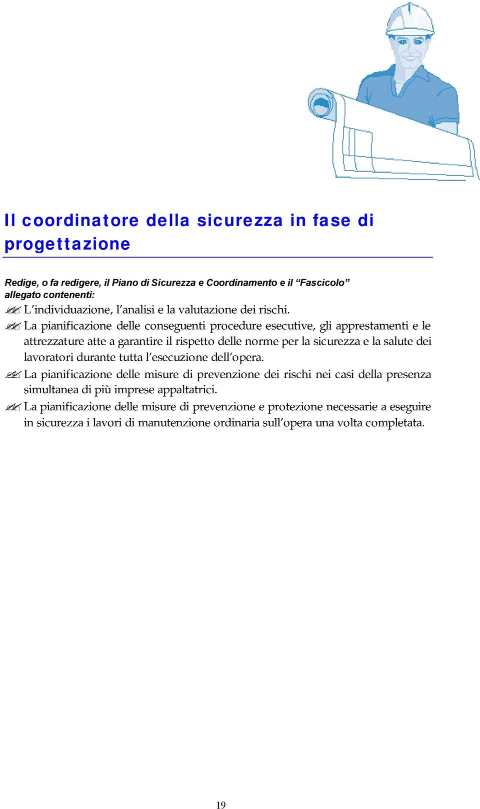 La pianificazione delle conseguenti procedure esecutive, gli apprestamenti e le attrezzature atte a garantire il rispetto delle norme per la sicurezza e la salute dei lavoratori