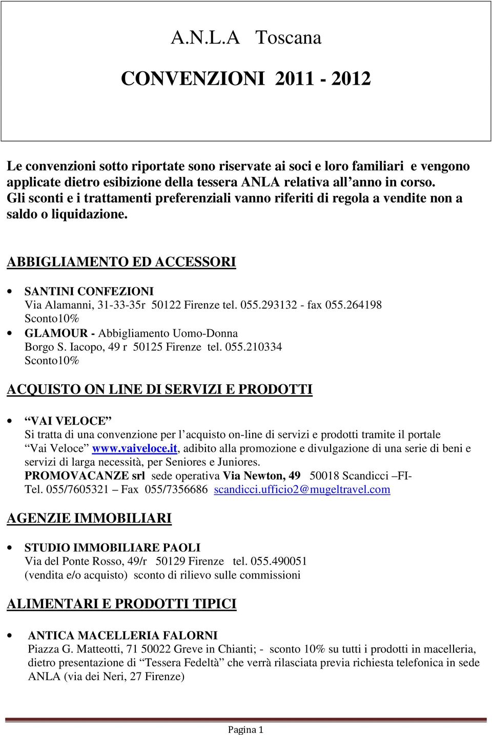 293132 - fax 055.264198 Sconto10% GLAMOUR - Abbigliamento Uomo-Donna Borgo S. Iacopo, 49 r 50125 Firenze tel. 055.210334 Sconto10% ACQUISTO ON LINE DI SERVIZI E PRODOTTI VAI VELOCE Si tratta di una convenzione per l acquisto on-line di servizi e prodotti tramite il portale Vai Veloce www.