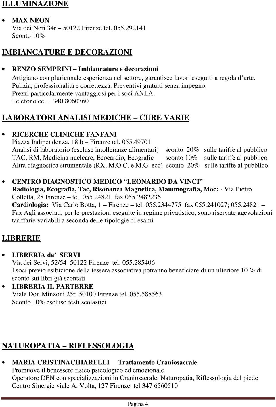 Pulizia, professionalità e correttezza. Preventivi gratuiti senza impegno. Prezzi particolarmente vantaggiosi per i soci ANLA. Telefono cell.