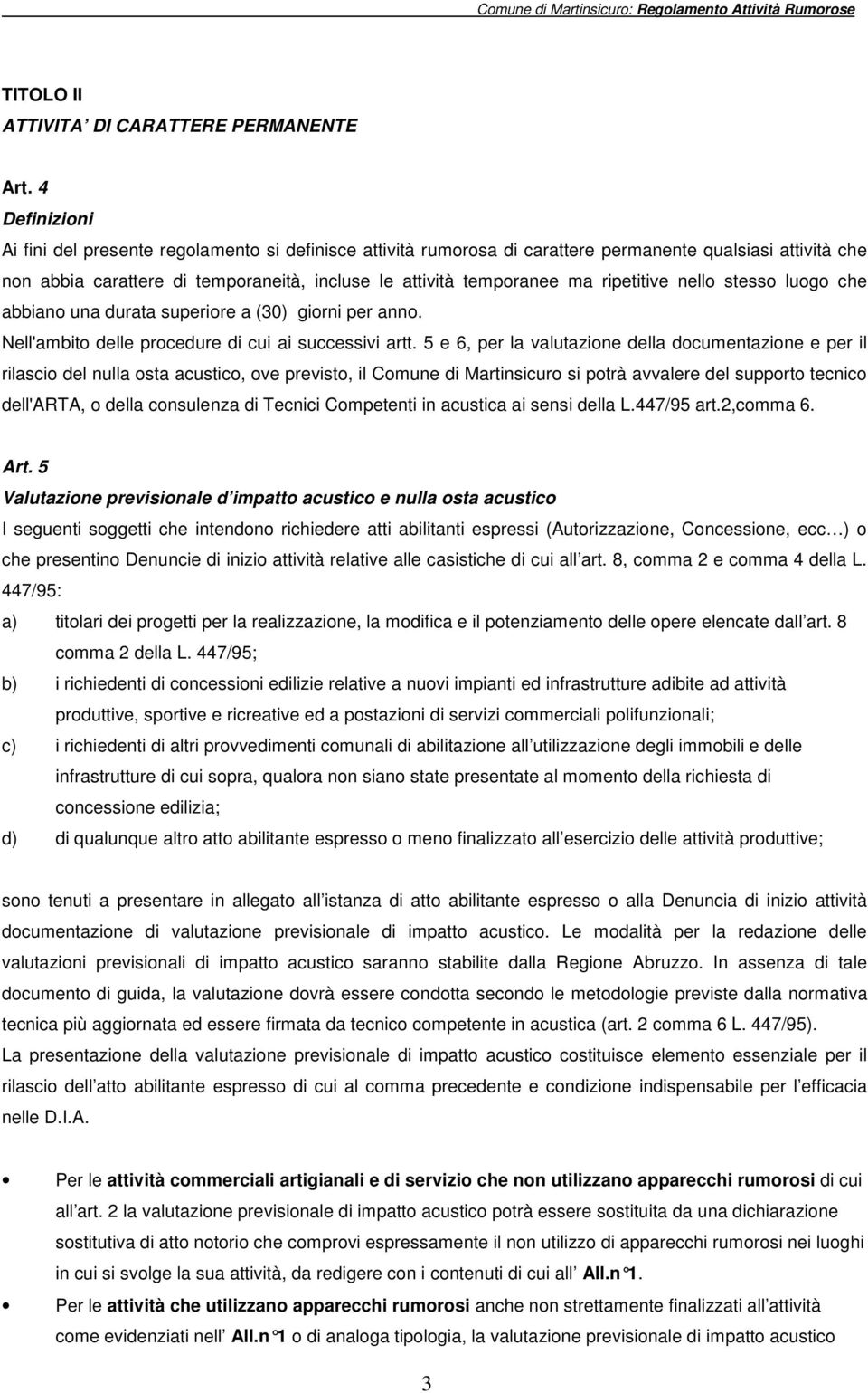 ripetitive nello stesso luogo che abbiano una durata superiore a (30) giorni per anno. Nell'ambito delle procedure di cui ai successivi artt.