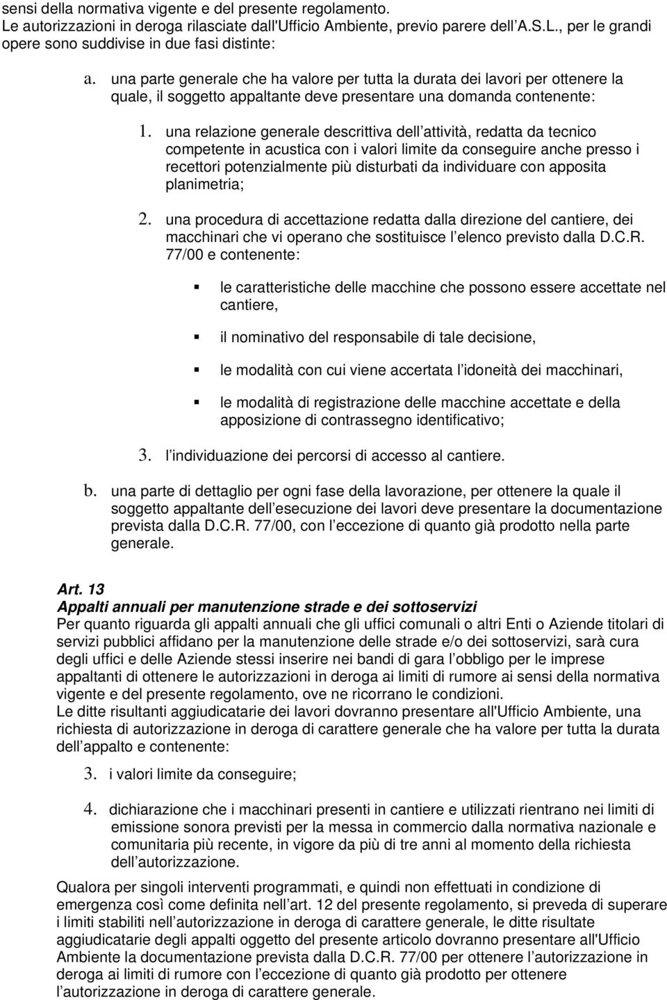 una relazione generale descrittiva dell attività, redatta da tecnico competente in acustica con i valori limite da conseguire anche presso i recettori potenzialmente più disturbati da individuare con