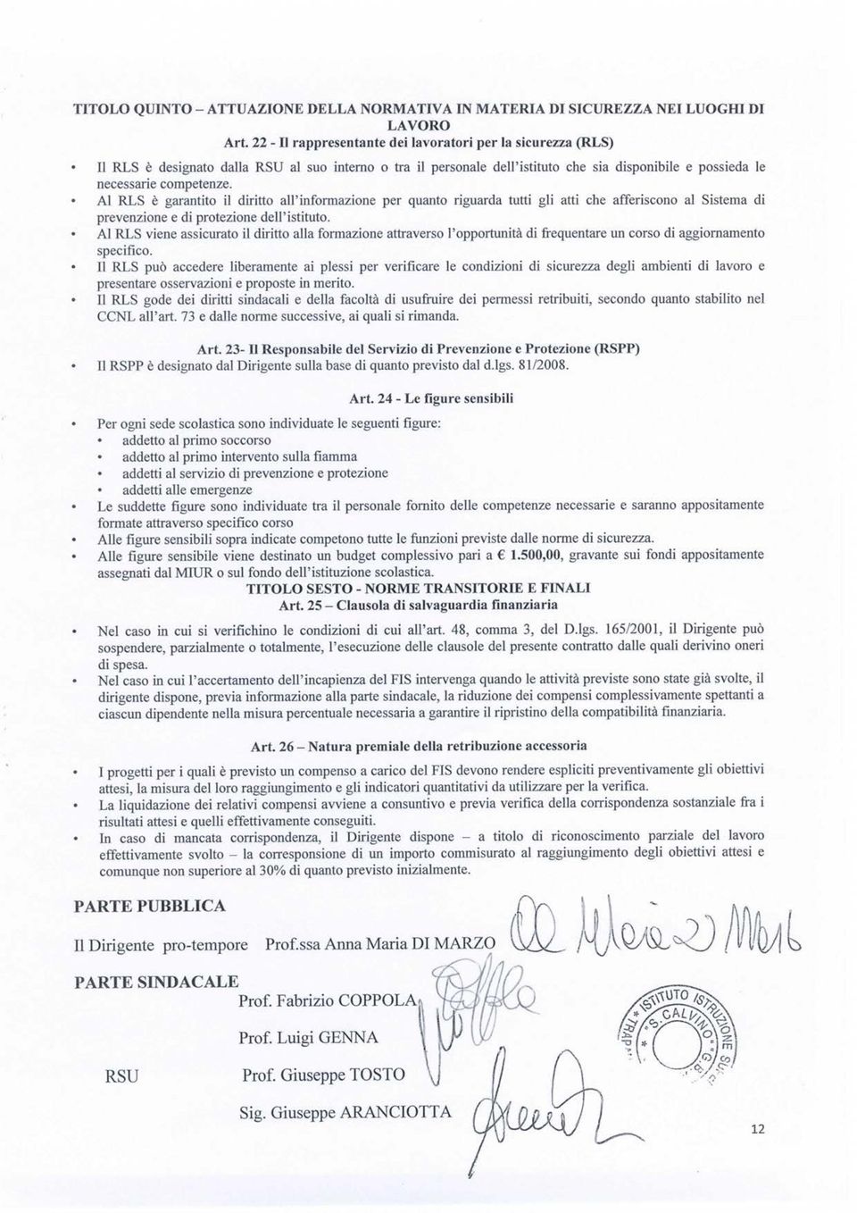 Al RLS è garantito il diritto all'informazione per quanto riguarda tutti gli atti che afferiscono al Sistema di prevenzione e di protezione dell'istituto.