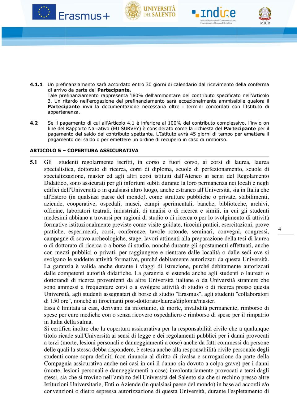 Un ritardo nell erogazione del prefinanziamento sarà eccezionalmente ammissibile qualora il Partecipante invii la documentazione necessaria oltre i termini concordati con l Istituto di appartenenza.