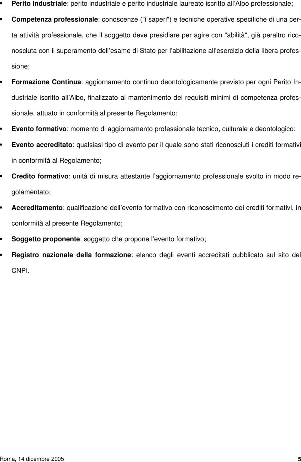 professione; Formazione Continua: aggiornamento continuo deontologicamente previsto per ogni Perito Industriale iscritto all Albo, finalizzato al mantenimento dei requisiti minimi di competenza