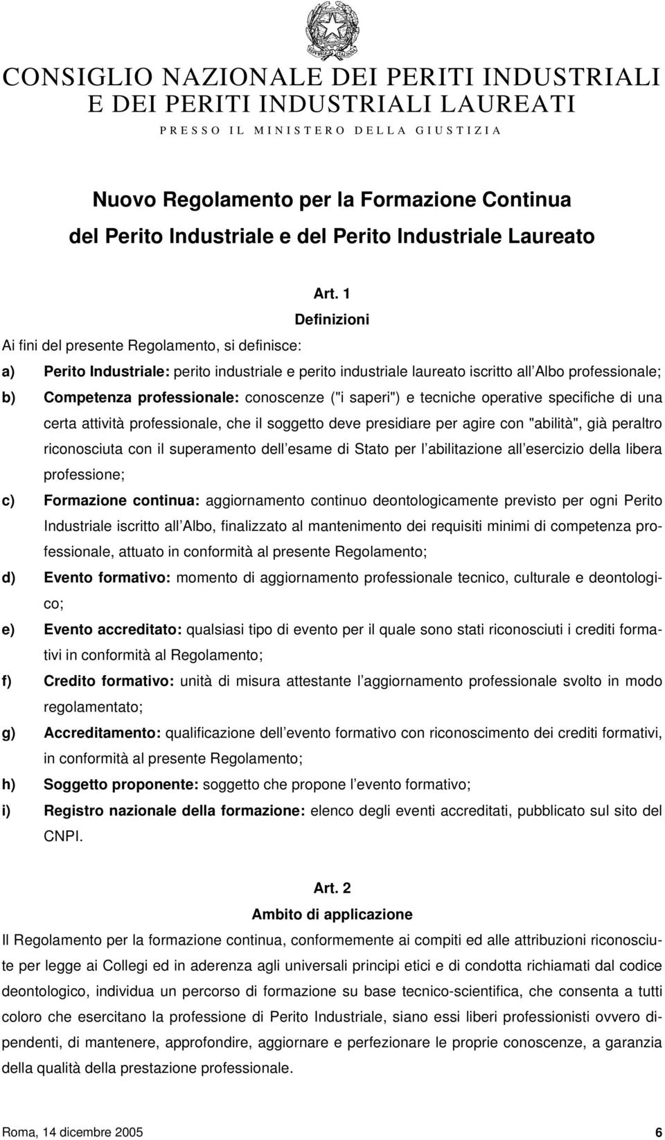 1 Definizioni Ai fini del presente Regolamento, si definisce: a) Perito Industriale: perito industriale e perito industriale laureato iscritto all Albo professionale; b) Competenza professionale: