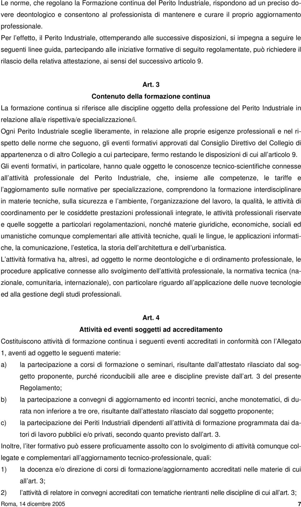 Per l effetto, il Perito Industriale, ottemperando alle successive disposizioni, si impegna a seguire le seguenti linee guida, partecipando alle iniziative formative di seguito regolamentate, può