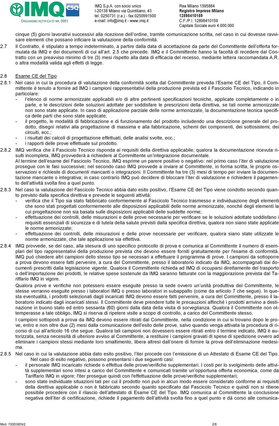 7 Il Contratto, è stipulato a tempo indeterminato, a partire dalla data di accettazione da parte del Committente dell offerta formulata da IMQ e dei documenti di cui all art. 2.5 che precede.