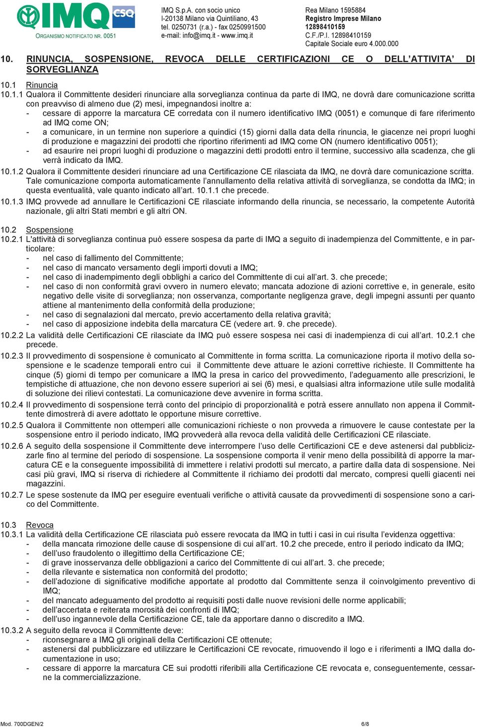 159 10. RINUNCIA, SOSPENSIONE, REVOCA DELLE CERTIFICAZIONI CE O DELL ATTIVITA DI SORVEGLIANZA 10.1 Rinuncia 10.1.1 Qualora il Committente desideri rinunciare alla sorveglianza continua da parte di