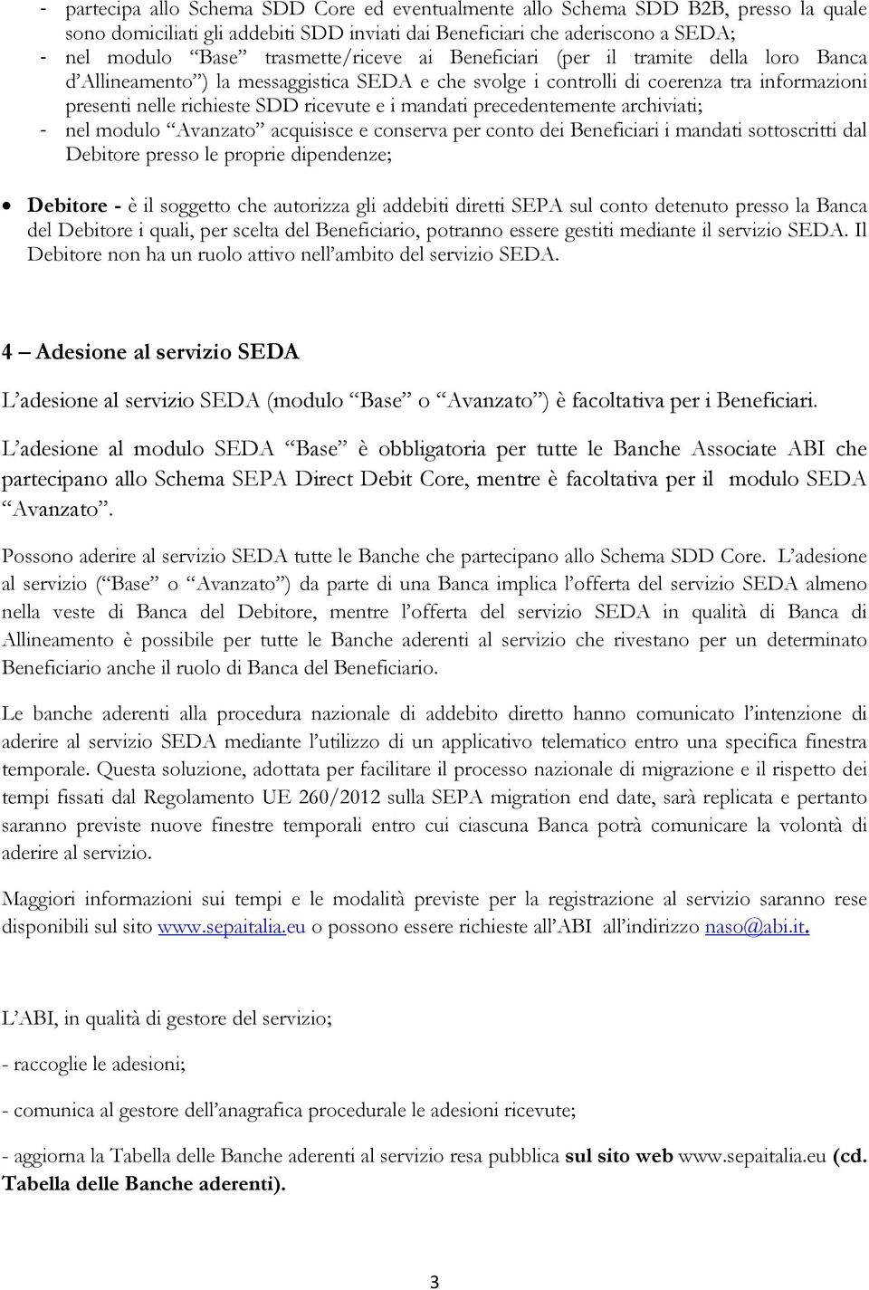 mandati precedentemente archiviati; - nel modulo Avanzato acquisisce e conserva per conto dei Beneficiari i mandati sottoscritti dal Debitore presso le proprie dipendenze; Debitore - è il soggetto