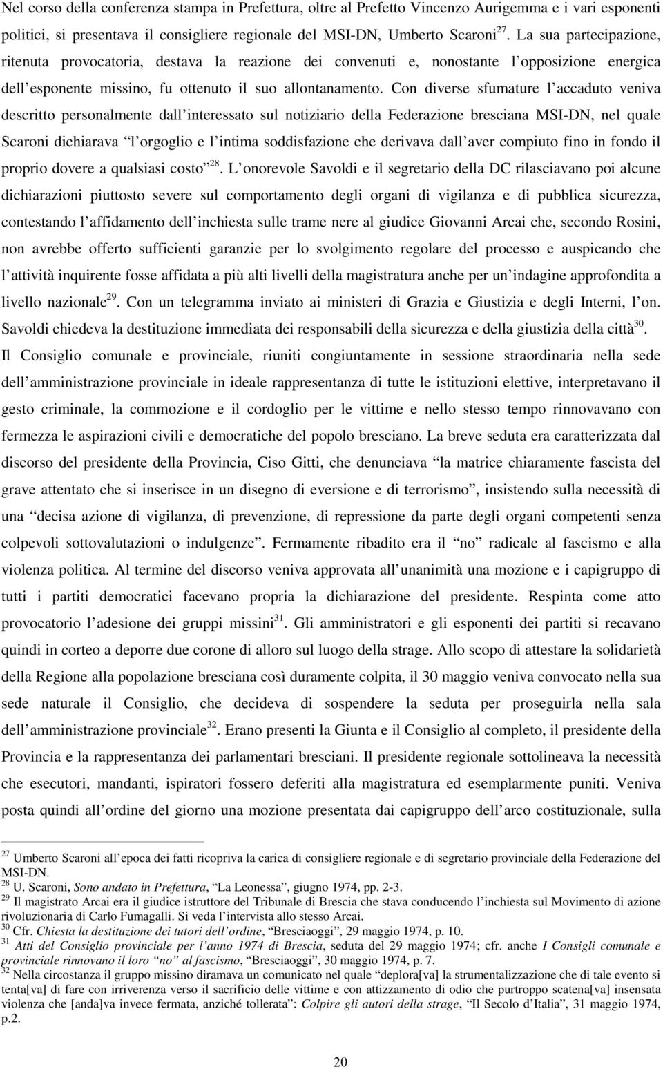 Con diverse sfumature l accaduto veniva descritto personalmente dall interessato sul notiziario della Federazione bresciana MSI-DN, nel quale Scaroni dichiarava l orgoglio e l intima soddisfazione