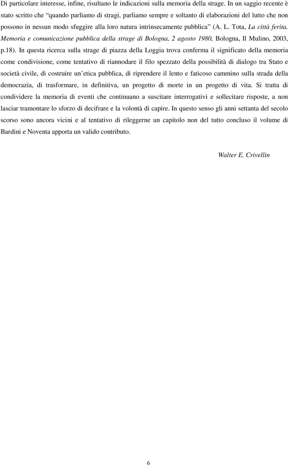 pubblica (A. L. Tota, La città ferita. Memoria e comunicazione pubblica della strage di Bologna, 2 agosto 1980, Bologna, Il Mulino, 2003, p.18).