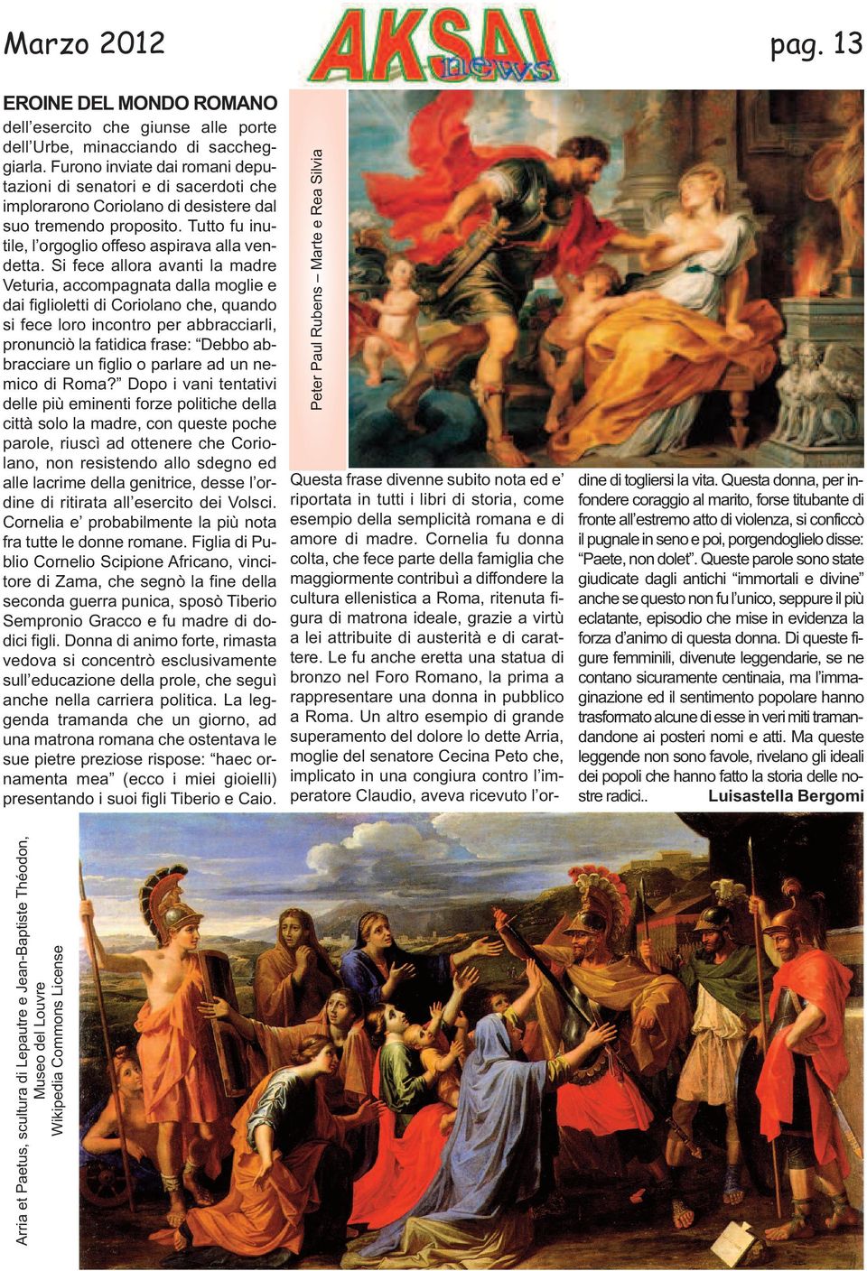 Furono inviate dai romani deputazioni di senatori e di sacerdoti che implorarono Coriolano di desistere dal suo tremendo proposito. Tutto fu inutile, l orgoglio offeso aspirava alla vendetta.