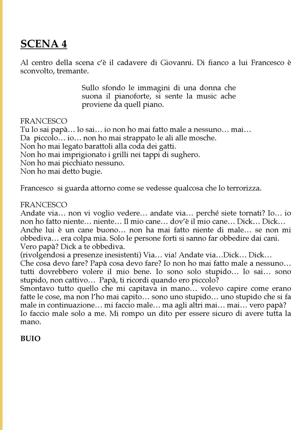 Tu lo sai papà lo sai io non ho mai fatto male a nessuno mai Da piccolo io non ho mai strappato le ali alle mosche. Non ho mai legato barattoli alla coda dei gatti.