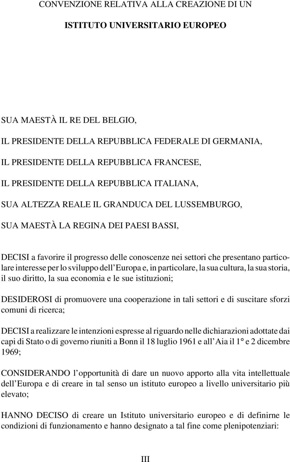 particolare interesse per lo sviluppo dell Europa e, in particolare, la sua cultura, la sua storia, il suo diritto, la sua economia e le sue istituzioni; DESIDEROSI di promuovere una cooperazione in