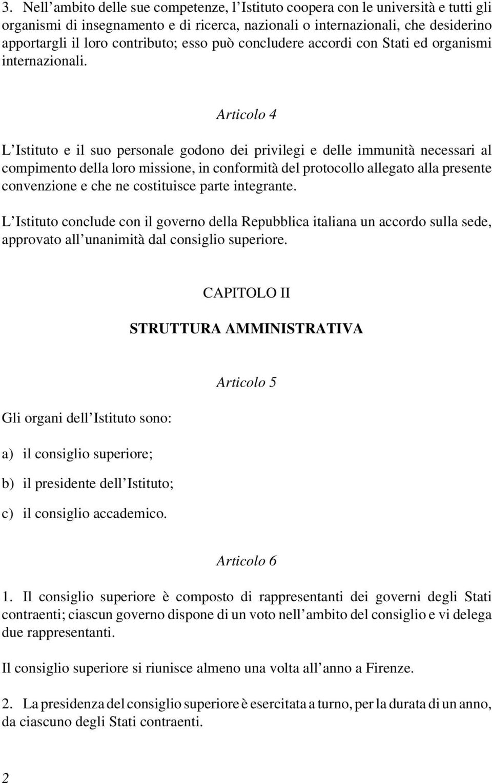 Articolo 4 L Istituto e il suo personale godono dei privilegi e delle immunità necessari al compimento della loro missione, in conformità del protocollo allegato alla presente convenzione e che ne