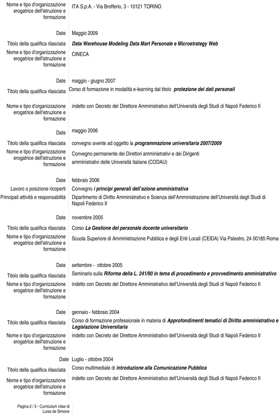 Direttori amministrativi e dei Dirigenti amministrativi delle Università italiane (CODAU) Date febbraio 2006 Lavoro o posizione ricoperti Convegno i principi generali dell azione amministrativa