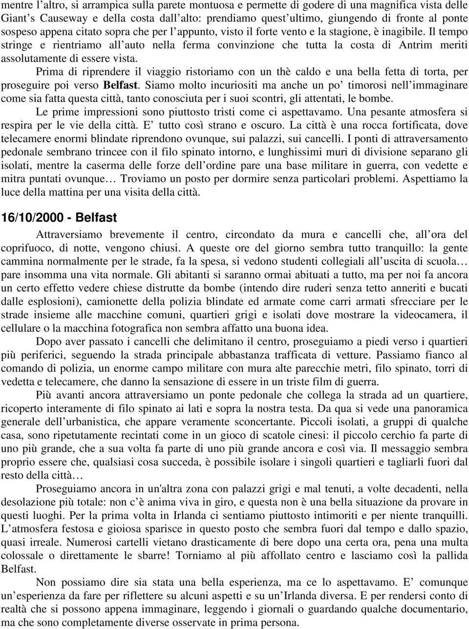 Il tempo stringe e rientriamo all auto nella ferma convinzione che tutta la costa di Antrim meriti assolutamente di essere vista.