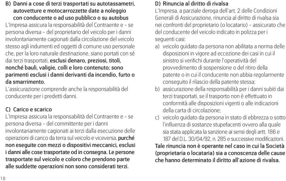 naturale destinazione, siano portati con sé dai terzi trasportati, esclusi denaro, preziosi, titoli, nonché bauli, valigie, colli e loro contenuto; sono parimenti esclusi i danni derivanti da