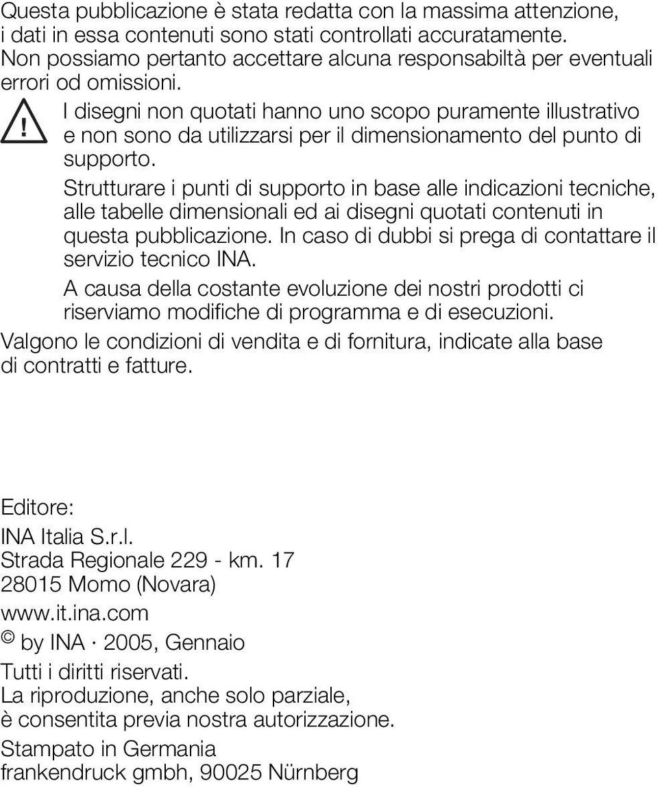 I disegni non quotati hanno uno scopo puramente illustrativo e non sono da utilizzarsi per il dimensionamento del punto di supporto.