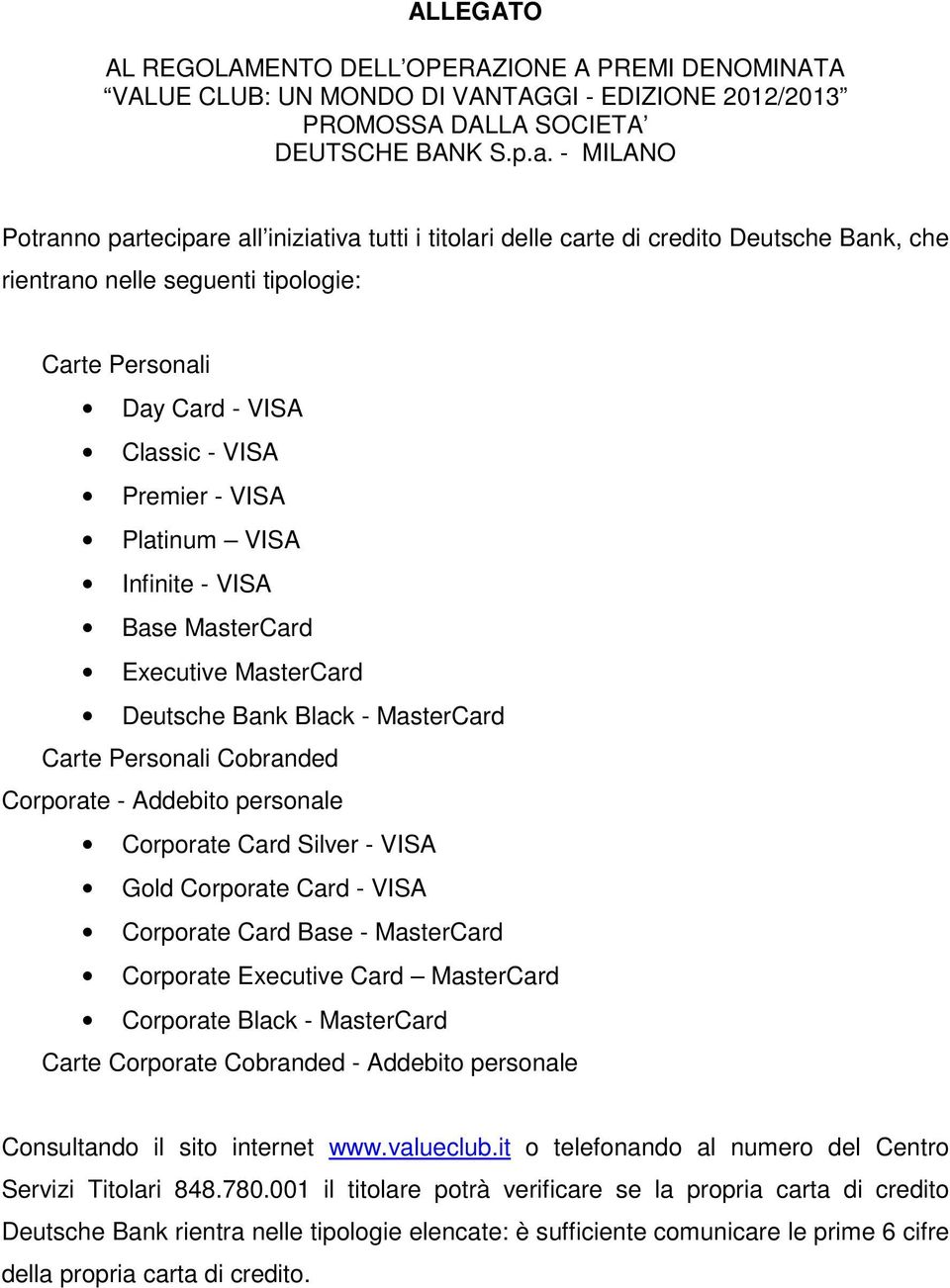 VISA Platinum VISA Infinite - VISA Base MasterCard Executive MasterCard Deutsche Bank Black - MasterCard Carte Personali Cobranded Corporate - Addebito personale Corporate Card Silver - VISA Gold