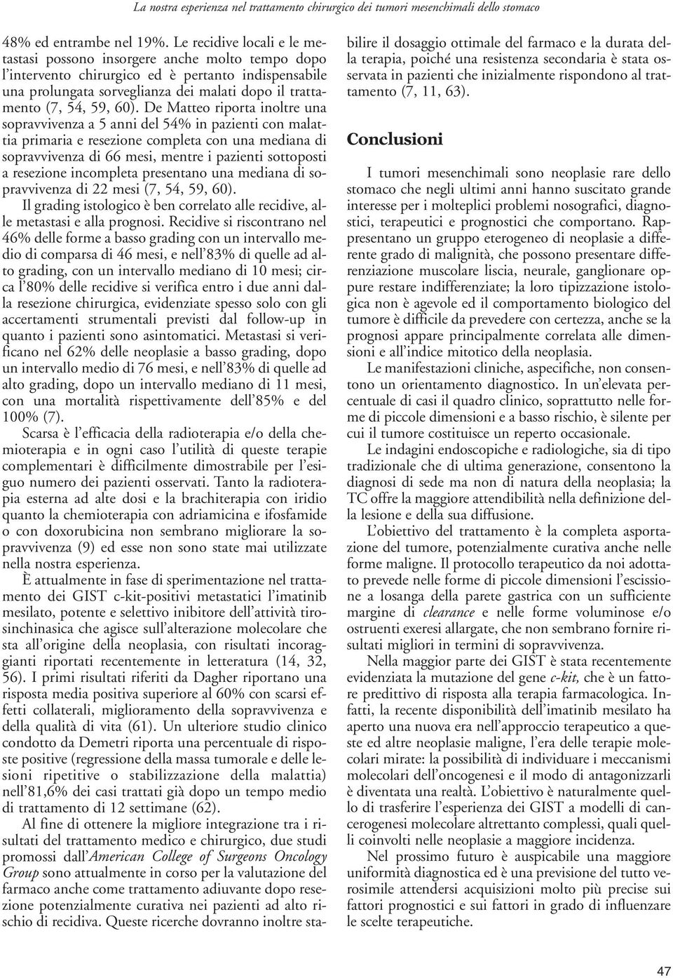 60). De Matteo riporta inoltre una sopravvivenza a 5 anni del 54% in pazienti con malattia primaria e resezione completa con una mediana di sopravvivenza di 66 mesi, mentre i pazienti sottoposti a