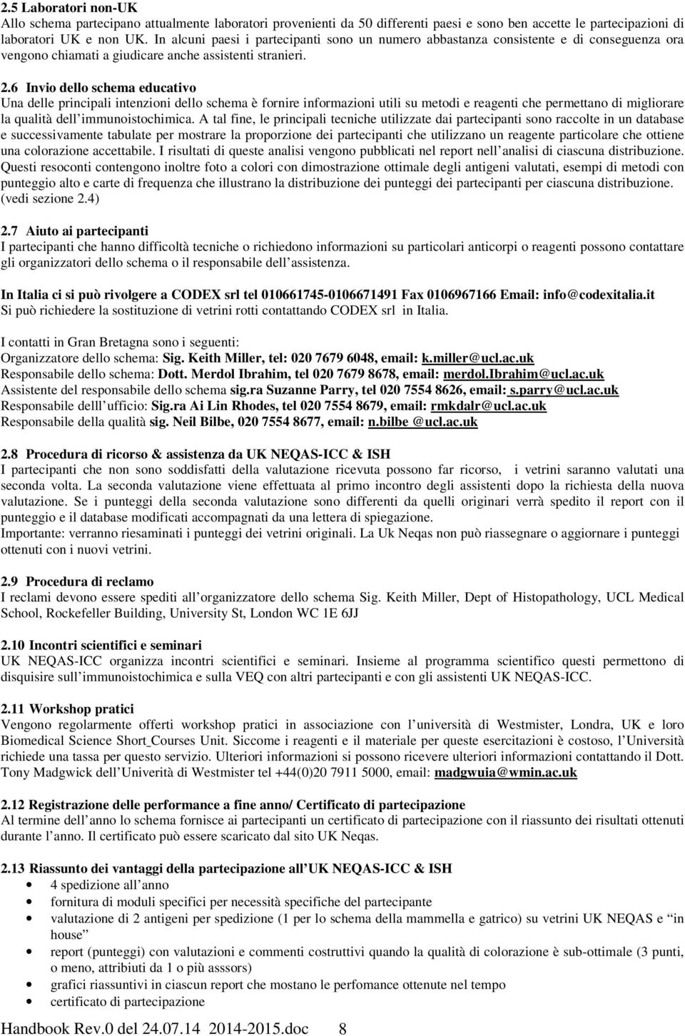 6 Invio dello schema educativo Una delle principali intenzioni dello schema è fornire informazioni utili su metodi e reagenti che permettano di migliorare la qualità dell immunoistochimica.