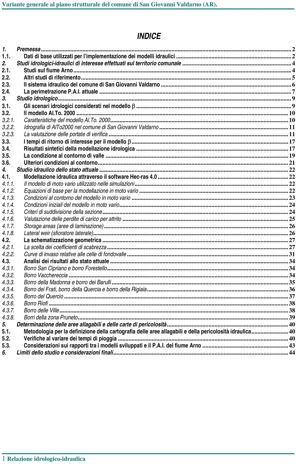 Gli scenari idrologici considerati nel modello β... 9 3.2. Il modello Al.To. 2000... 10 3.2.1. Caratteristiche del modello Al.To. 2000... 10 3.2.2. Idrografia di AlTo2000 nel comune di San Giovanni Valdarno.