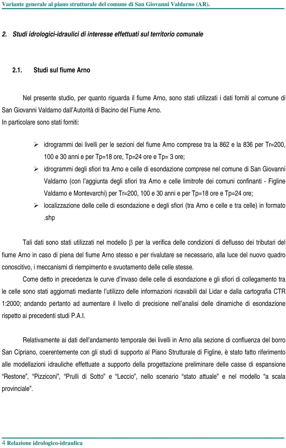 In particolare sono stati forniti: idrogrammi dei livelli per le sezioni del fiume Arno comprese tra la 862 e la 836 per Tr=200, 100 e 30 anni e per Tp=18 ore, Tp=24 ore e Tp= 3 ore; idrogrammi degli