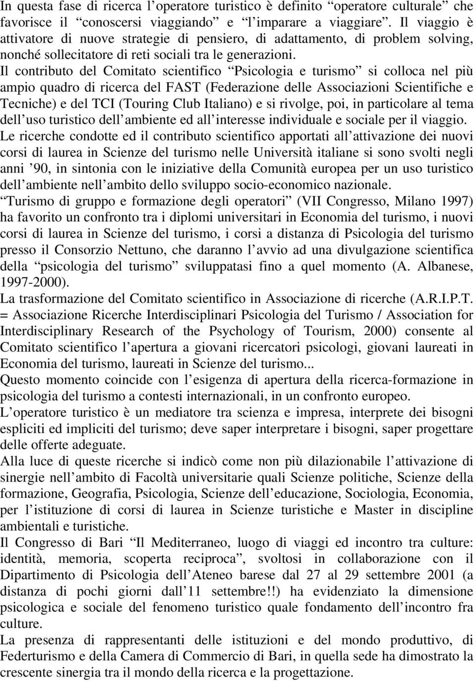 Il contributo del Comitato scientifico Psicologia e turismo si colloca nel più ampio quadro di ricerca del FAST (Federazione delle Associazioni Scientifiche e Tecniche) e del TCI (Touring Club