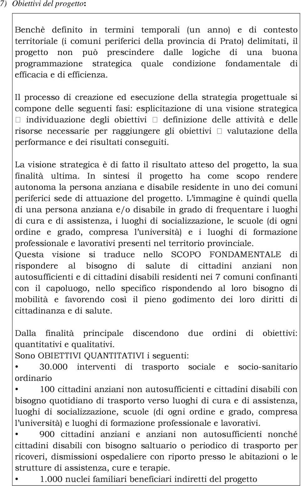 Il processo di creazione ed esecuzione della strategia progettuale si compone delle seguenti fasi: esplicitazione di una visione strategica individuazione degli obiettivi definizione delle attività e