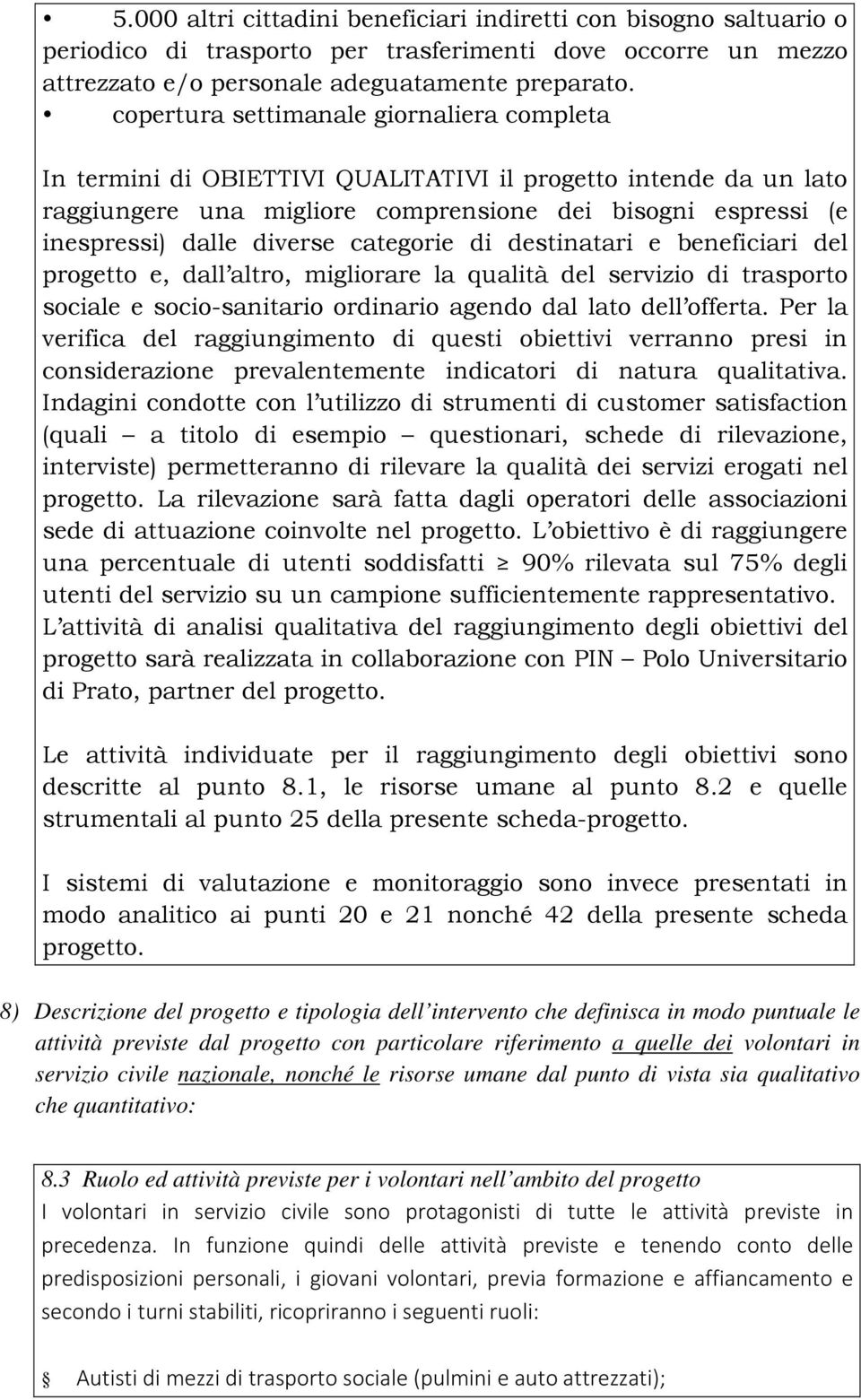 categorie di destinatari e beneficiari del progetto e, dall altro, migliorare la qualità del servizio di trasporto sociale e socio-sanitario ordinario agendo dal lato dell offerta.