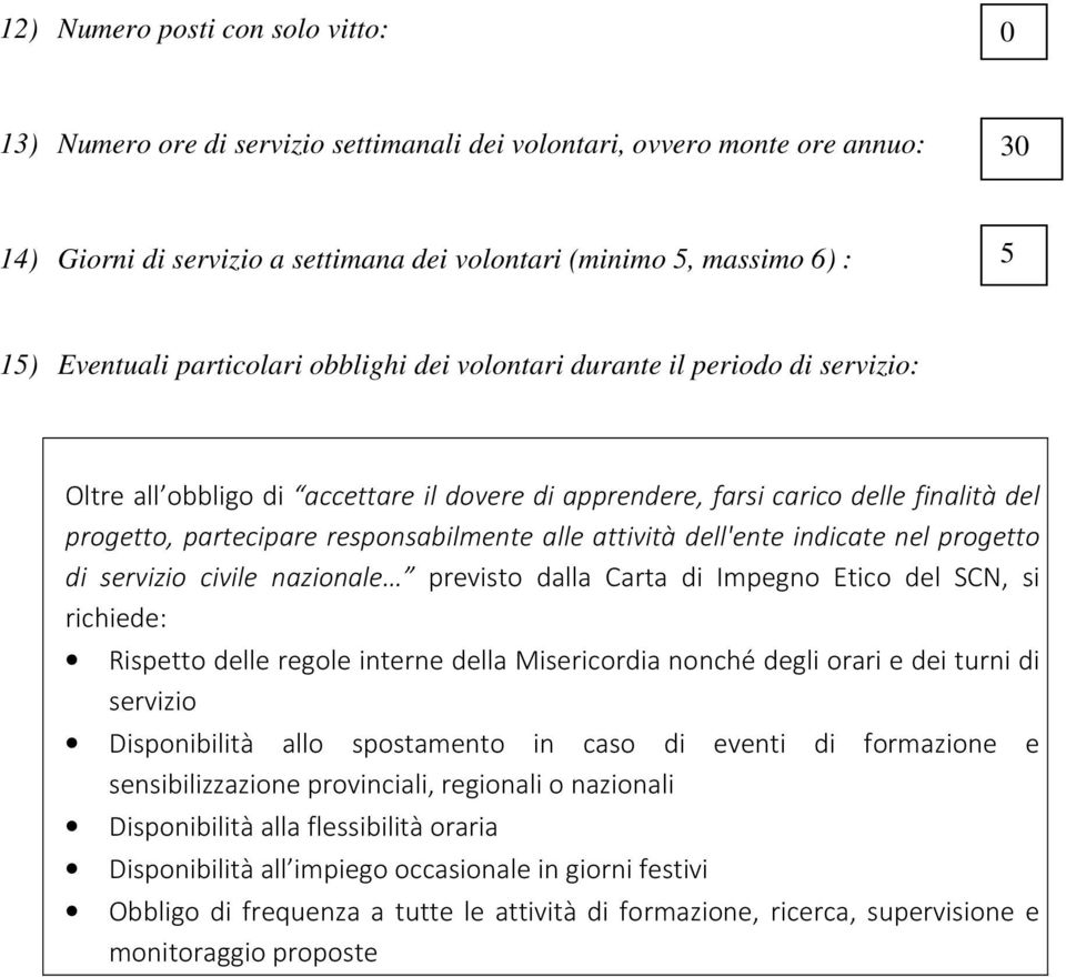 responsabilmente alle attività dell'ente indicate nel progetto di servizio civile nazionale previsto dalla Carta di Impegno Etico del SCN, si richiede: Rispetto delle regole interne della